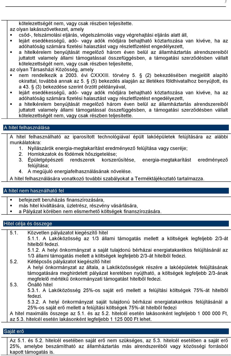 adóhatóság számára fizetési halasztást vagy részletfizetést engedélyezett, a hitelkérelem benyújtását megelőző három éven belül az államháztartás alrendszereiből juttatott valamely állami