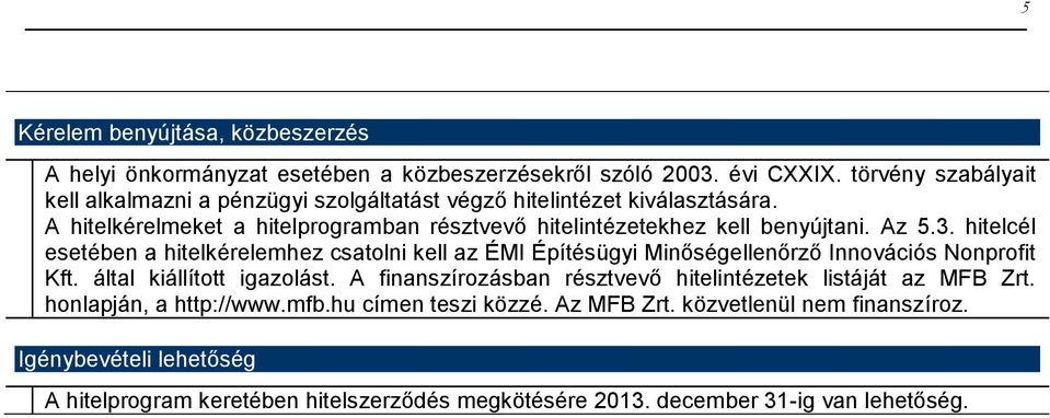 Az 5.3. hitelcél esetében a hitelkérelemhez csatolni kell az ÉMI Építésügyi Minőségellenőrző Innovációs Nonprofit Kft. által kiállított igazolást.