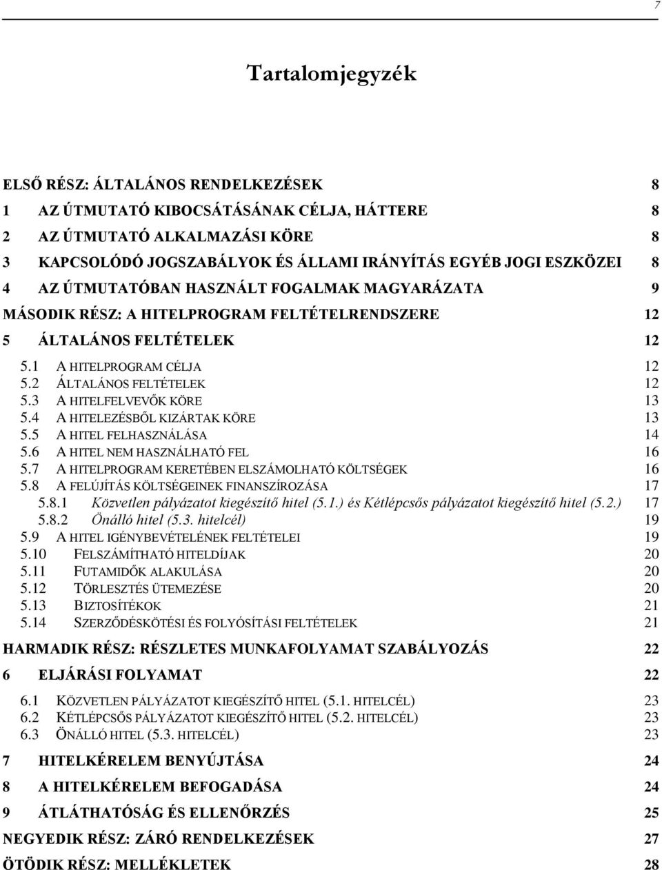 3 A HITELFELVEVŐK KÖRE 13 5.4 A HITELEZÉSBŐL KIZÁRTAK KÖRE 13 5.5 A HITEL FELHASZNÁLÁSA 14 5.6 A HITEL NEM HASZNÁLHATÓ FEL 16 5.7 A HITELPROGRAM KERETÉBEN ELSZÁMOLHATÓ KÖLTSÉGEK 16 5.