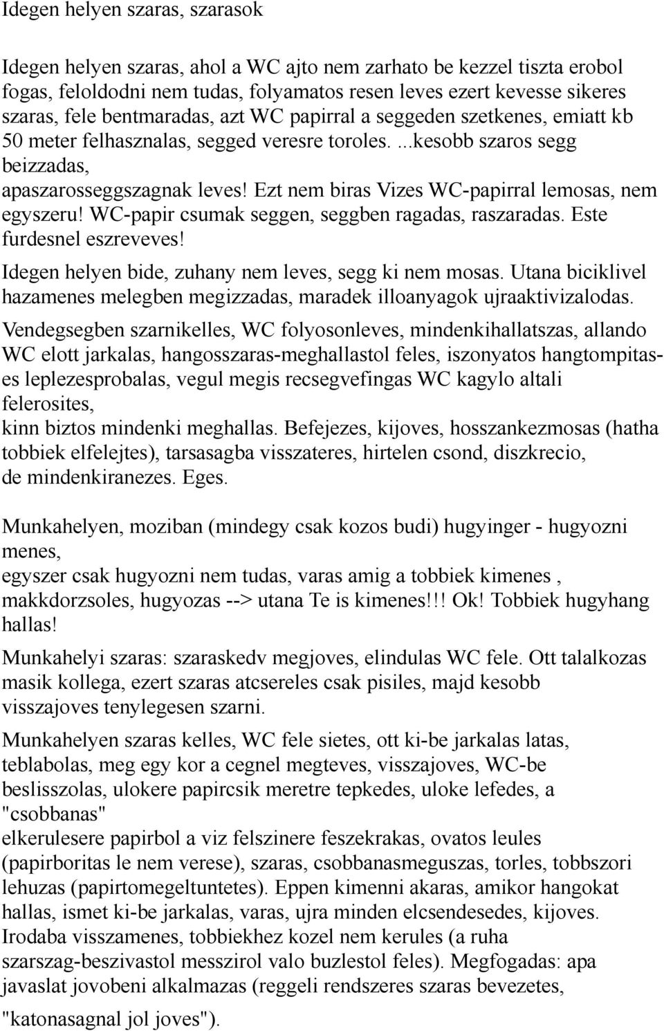 Ezt nem biras Vizes WC-papirral lemosas, nem egyszeru! WC-papir csumak seggen, seggben ragadas, raszaradas. Este furdesnel eszreveves! Idegen helyen bide, zuhany nem leves, segg ki nem mosas.