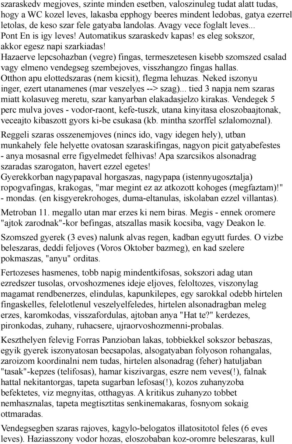 Hazaerve lepcsohazban (vegre) fingas, termeszetesen kisebb szomszed csalad vagy elmeno vendegseg szembejoves, visszhangzo fingas hallas. Otthon apu elottedszaras (nem kicsit), flegma lehuzas.