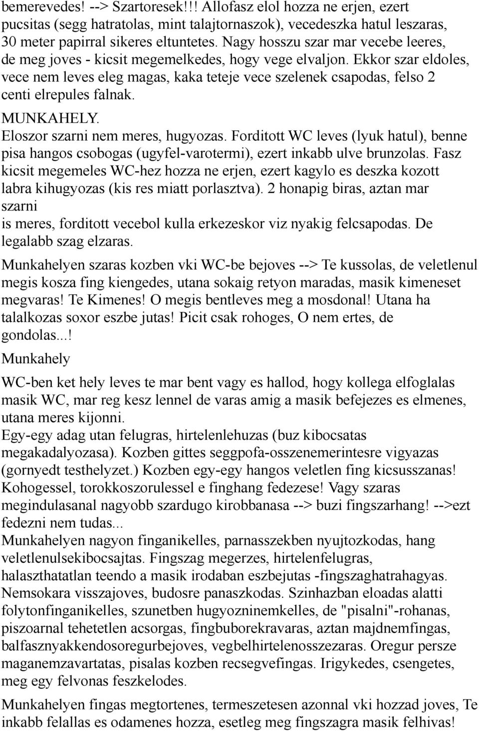 Ekkor szar eldoles, vece nem leves eleg magas, kaka teteje vece szelenek csapodas, felso 2 centi elrepules falnak. MUNKAHELY. Eloszor szarni nem meres, hugyozas.