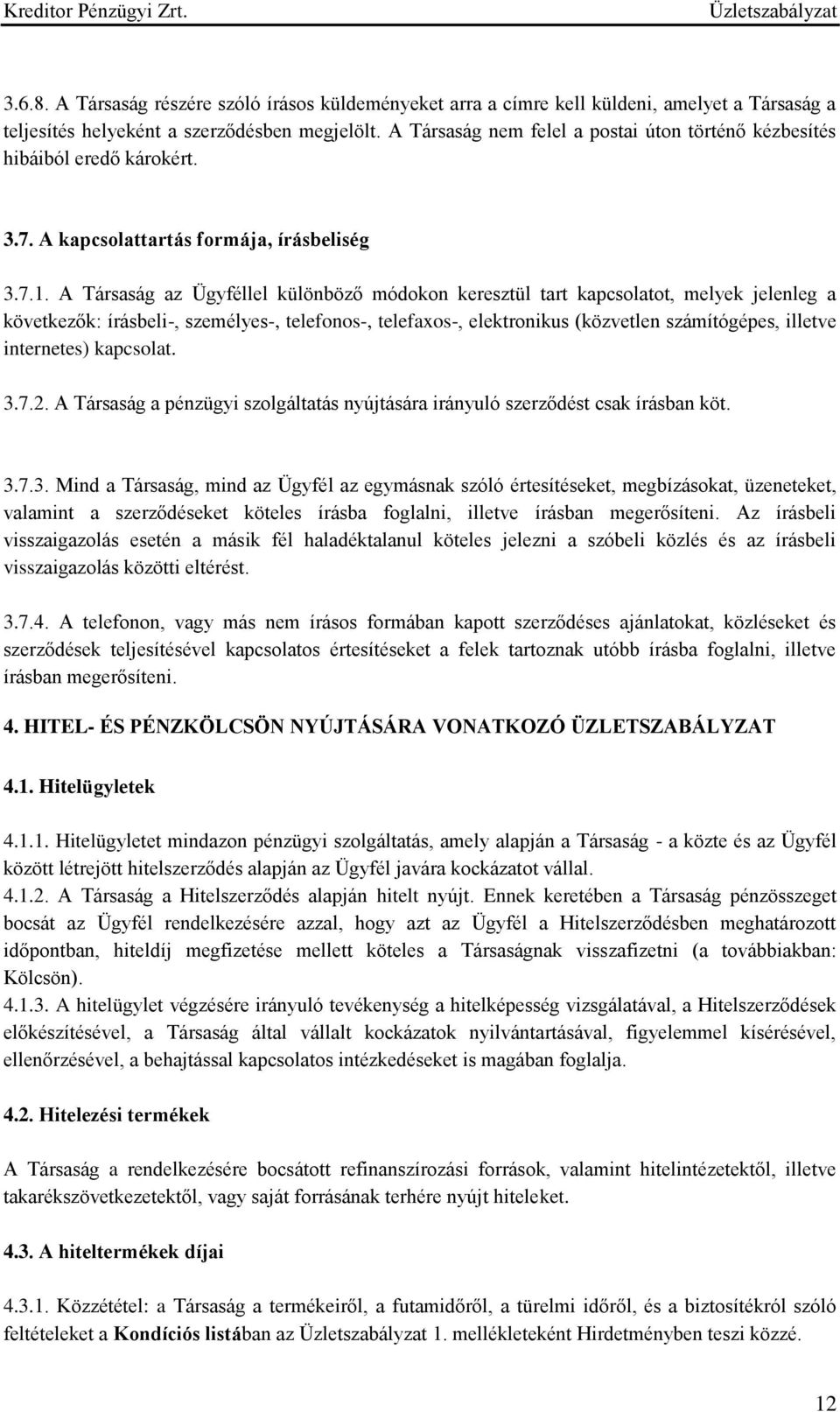 A Társaság az Ügyféllel különböző módokon keresztül tart kapcsolatot, melyek jelenleg a következők: írásbeli-, személyes-, telefonos-, telefaxos-, elektronikus (közvetlen számítógépes, illetve