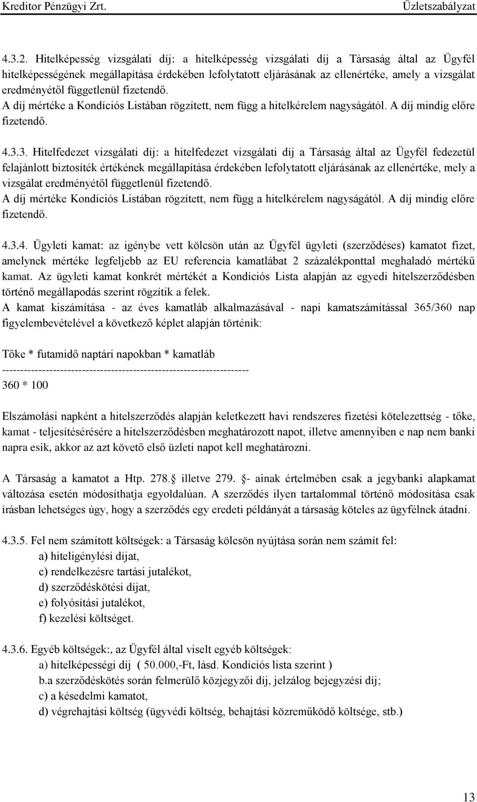 eredményétől függetlenül fizetendő. A díj mértéke a Kondíciós Listában rögzített, nem függ a hitelkérelem nagyságától. A díj mindig előre fizetendő. 4.3.