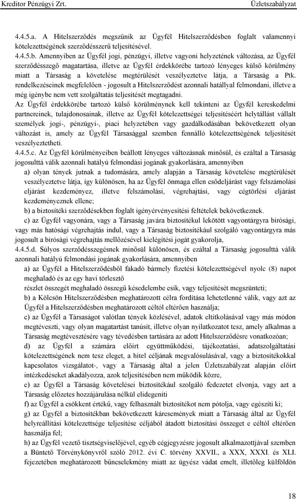 Amennyiben az Ügyfél jogi, pénzügyi, illetve vagyoni helyzetének változása, az Ügyfél szerződésszegő magatartása, illetve az Ügyfél érdekkörébe tartozó lényeges külső körülmény miatt a Társaság a