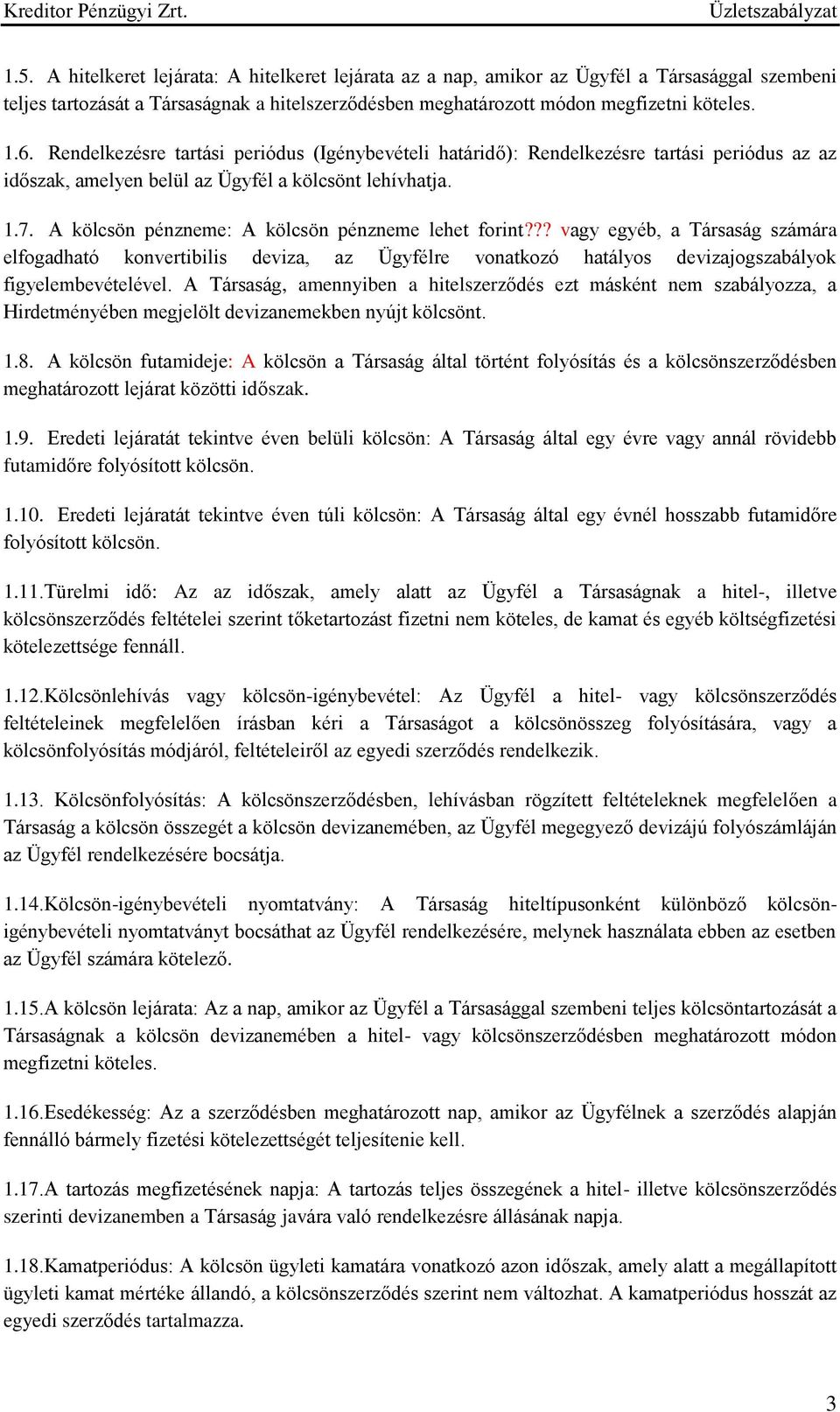 A kölcsön pénzneme: A kölcsön pénzneme lehet forint??? vagy egyéb, a Társaság számára elfogadható konvertibilis deviza, az Ügyfélre vonatkozó hatályos devizajogszabályok figyelembevételével.