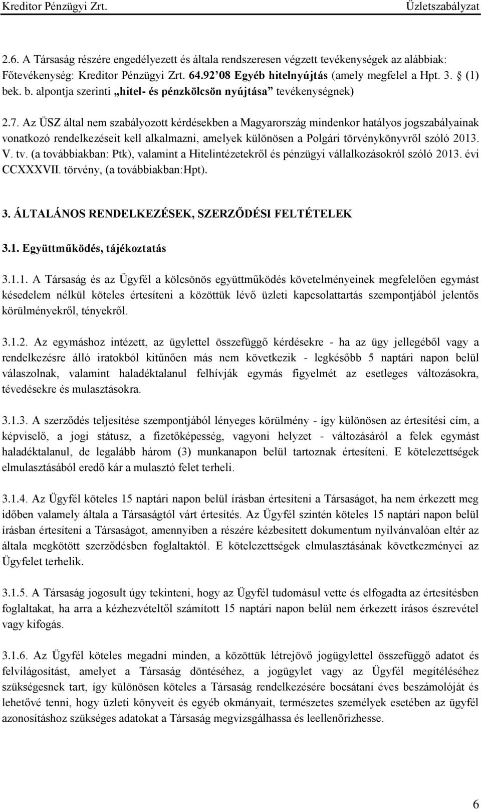 Az ÜSZ által nem szabályozott kérdésekben a Magyarország mindenkor hatályos jogszabályainak vonatkozó rendelkezéseit kell alkalmazni, amelyek különösen a Polgári törvénykönyvről szóló 2013. V. tv.