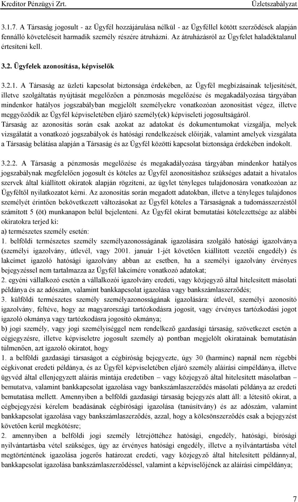 A Társaság az üzleti kapcsolat biztonsága érdekében, az Ügyfél megbízásainak teljesítését, illetve szolgáltatás nyújtását megelőzően a pénzmosás megelőzése és megakadályozása tárgyában mindenkor