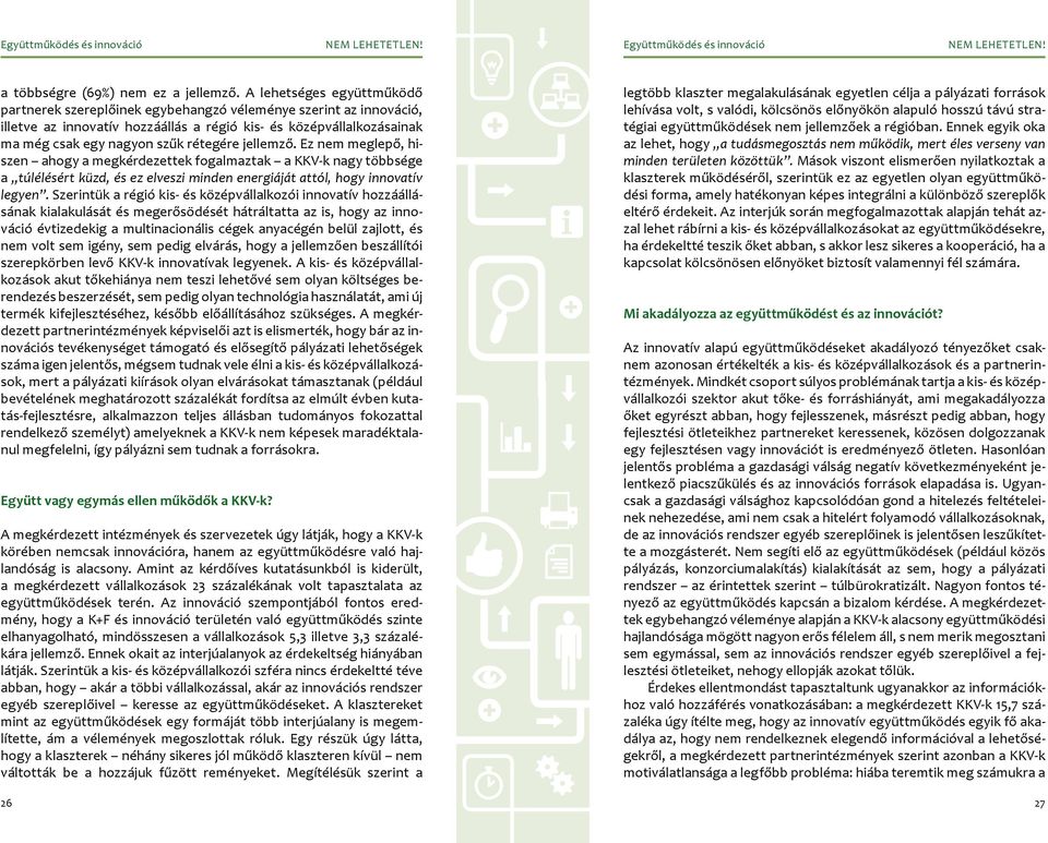 jellemző. Ez nem meglepő, hiszen ahogy a megkérdezettek fogalmaztak a KKV-k nagy többsége a túlélésért küzd, és ez elveszi minden energiáját attól, hogy innovatív legyen.