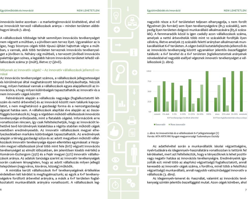 marketing 12,3 15,0 20,0 innovációs kedve azonban a marketinginnováció kivételével, ahol nő az innovációt tervező vállalkozások aránya minden területen alábbhagyni látszik (1. ábra).