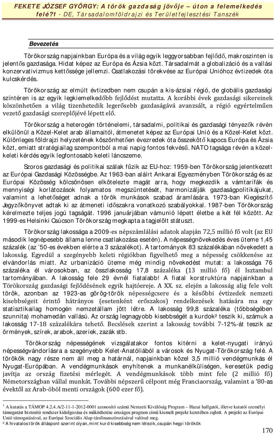 Hidat képez az Európa és Ázsia közt. Társadalmát a globalizáció és a vallási konzervativizmus kettőssége jellemzi. Csatlakozási törekvése az Európai Unióhoz évtizedek óta kulcskérdés.