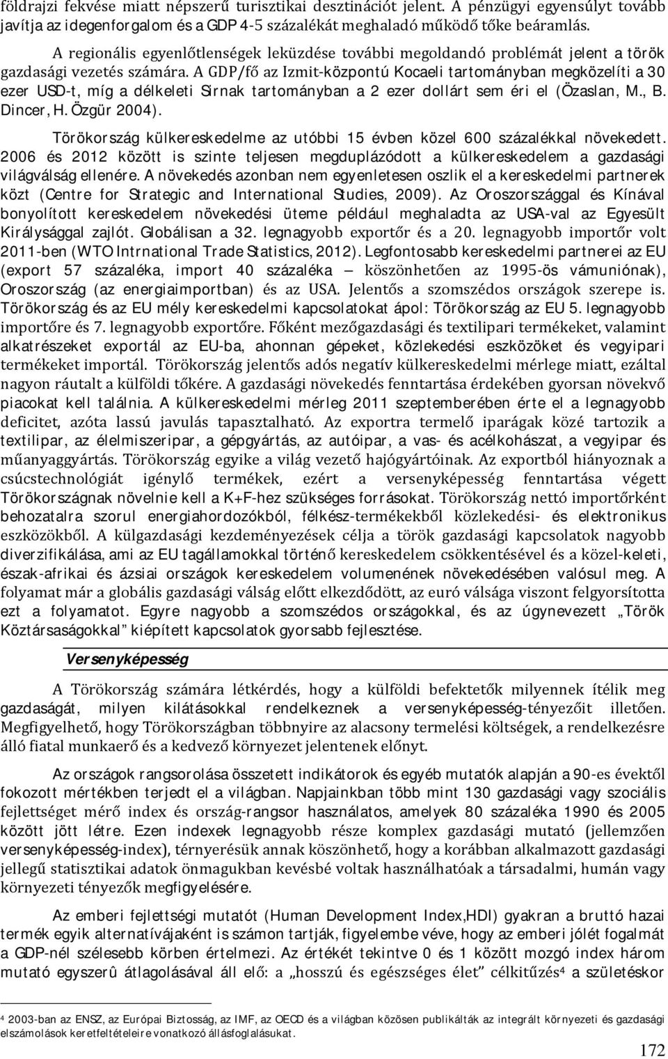 A GDP/fő az Izmit-központú Kocaeli tartományban megközelíti a 30 ezer USD-t, míg a délkeleti Sirnak tartományban a 2 ezer dollárt sem éri el (Özaslan, M., B. Dincer, H. Özgür 2004).