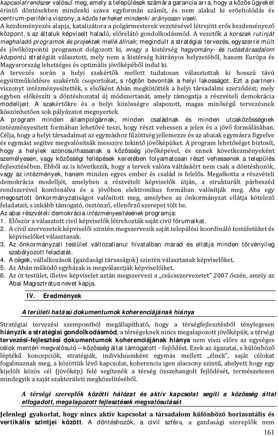 A kezdeményezés alapja, katalizátora a polgármesterek vezetésével létrejött erős kezdeményező központ, s az általuk képviselt haladó, előrelátó gondolkodásmód.