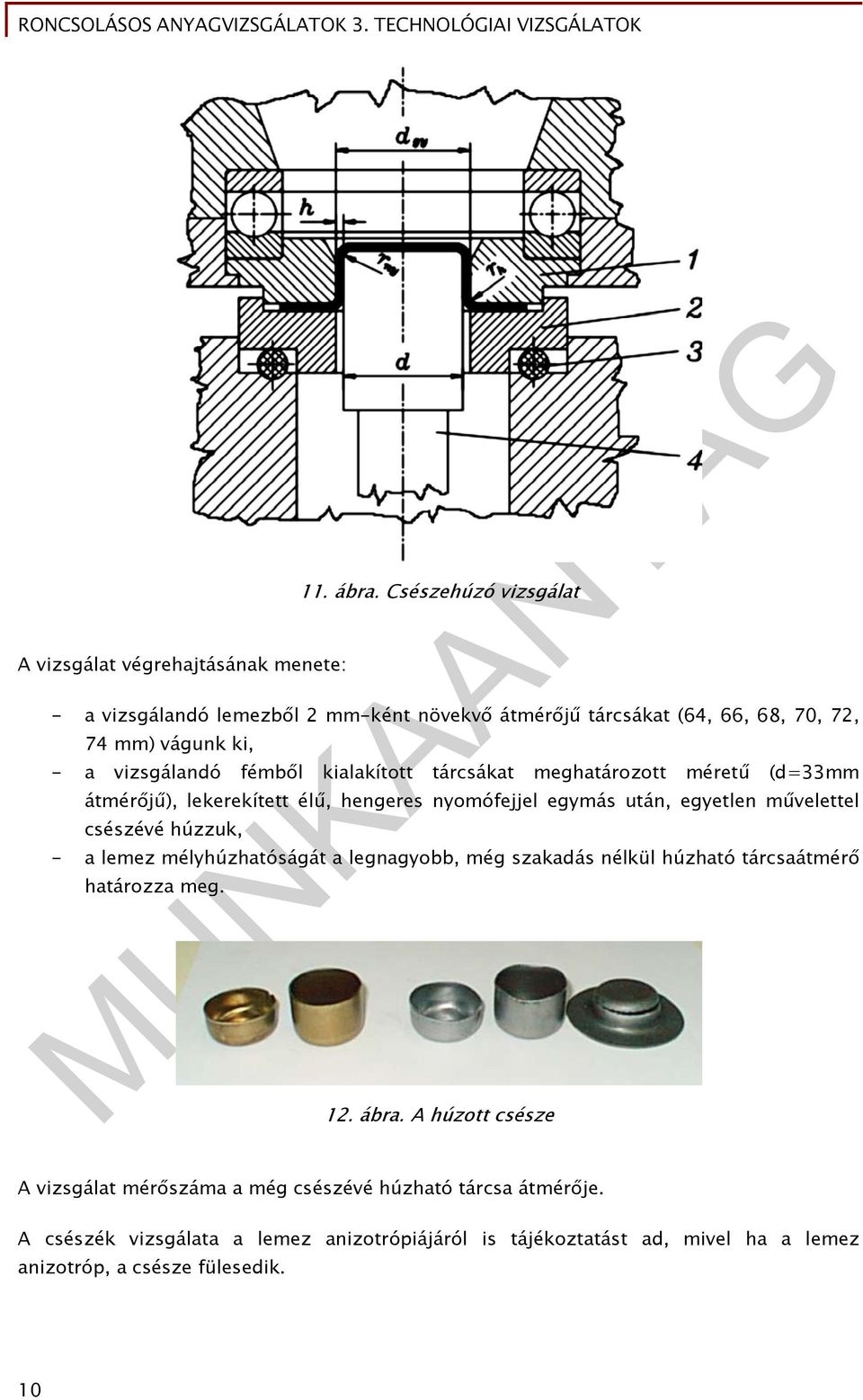 tárcsákat meghatározott méretű (d=33mm átmérőjű), lekerekített élű, hengeres nyomófejjel egymás után, egyetlen művelettel csészévé húzzuk, - a lemez