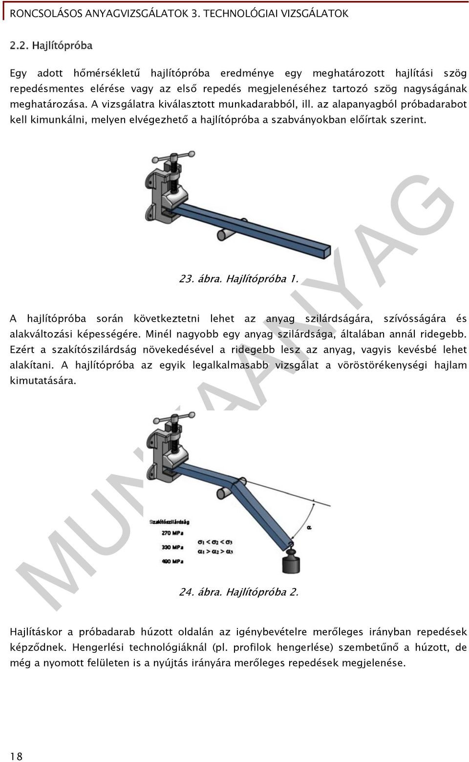 A hajlítópróba során következtetni lehet az anyag szilárdságára, szívósságára és alakváltozási képességére. Minél nagyobb egy anyag szilárdsága, általában annál ridegebb.