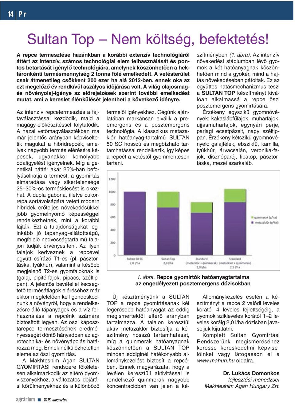 hektáronkénti termésmennyiség 2 tonna fölé emelkedett. A vetésterület csak átmenetileg csökkent 200 ezer ha alá 2012-ben, ennek oka az ezt megelôzô év rendkívül aszályos idôjárása volt.