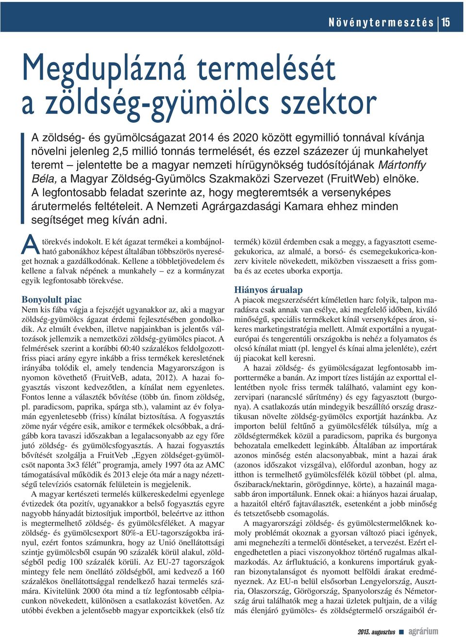 A legfontosabb feladat szerinte az, hogy megteremtsék a versenyképes árutermelés feltételeit. A Nemzeti Agrárgazdasági Kamara ehhez minden segítséget meg kíván adni. A törekvés indokolt.