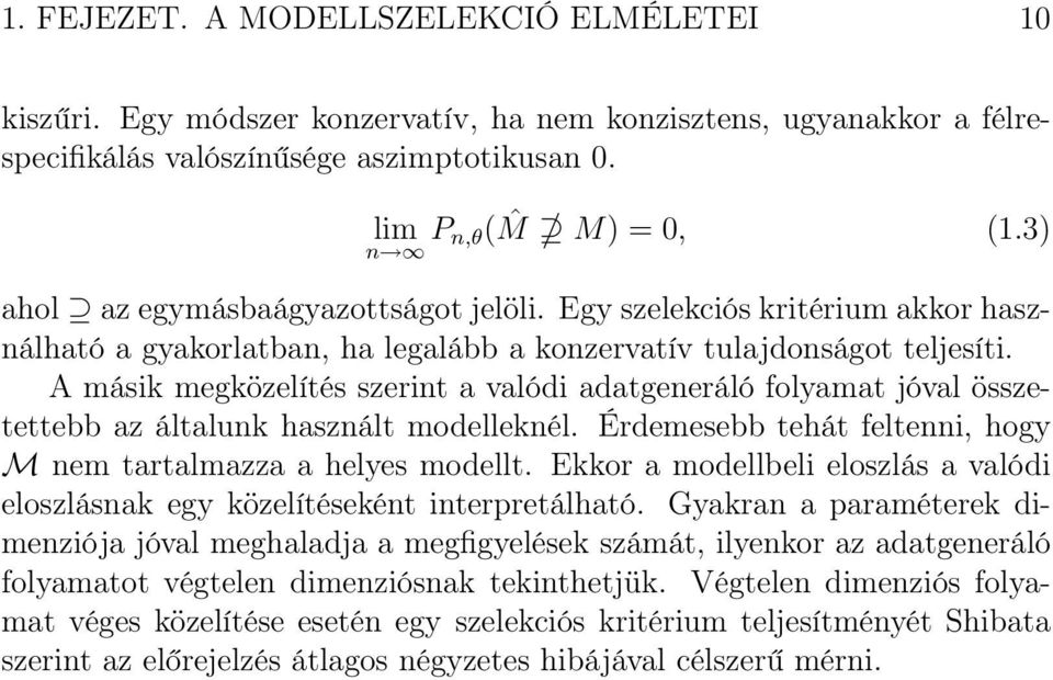 A másik megközelítés szerint a valódi adatgeneráló folyamat jóval összetettebb az általunk használt modelleknél. Érdemesebb tehát feltenni, hogy M nem tartalmazza a helyes modellt.