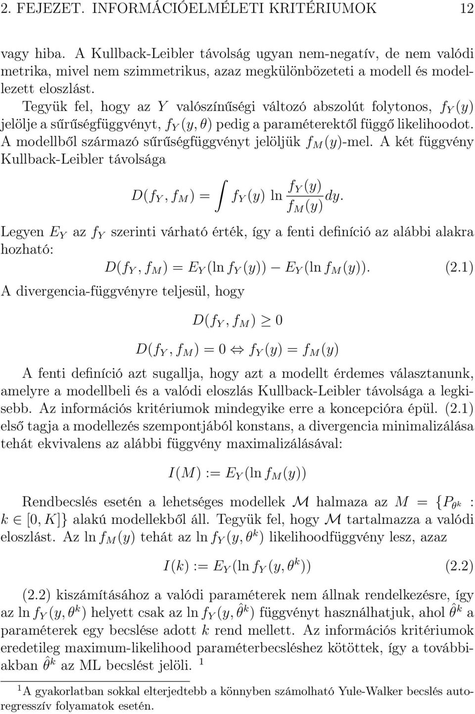 Tegyük fel, hogy az Y valószínűségi változó abszolút folytonos, f Y (y) jelölje a sűrűségfüggvényt, f Y (y, θ) pedig a paraméterektől függő likelihoodot.