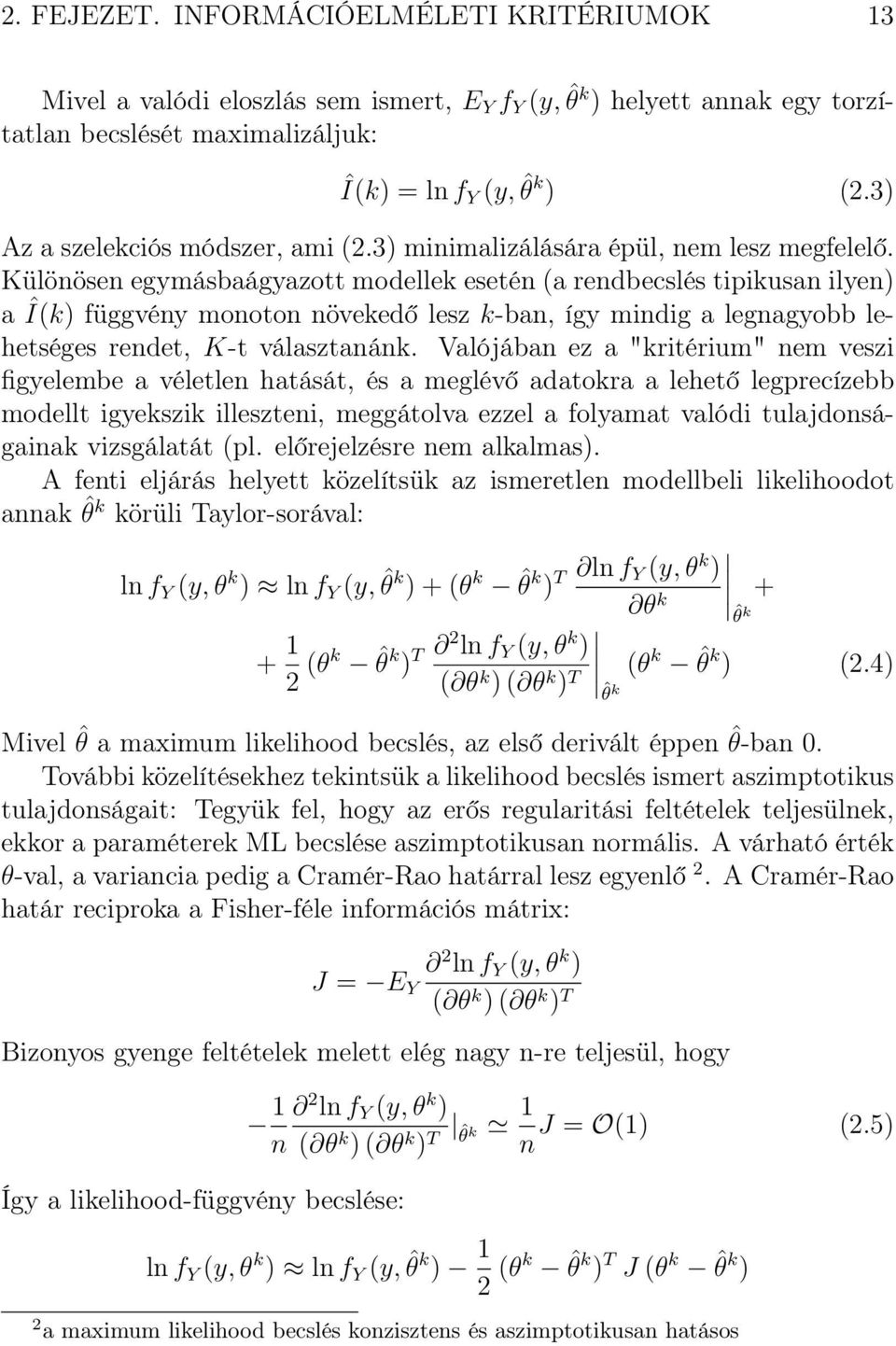 Különösen egymásbaágyazott modellek esetén (a rendbecslés tipikusan ilyen) a Î(k) függvény monoton növekedő lesz k-ban, így mindig a legnagyobb lehetséges rendet, K-t választanánk.