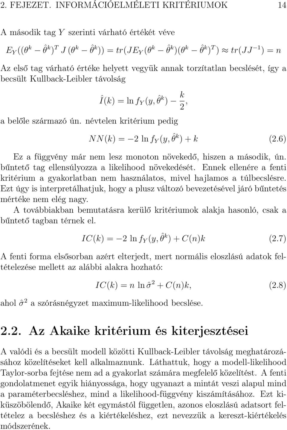 vegyük annak torzítatlan becslését, így a becsült Kullback-Leibler távolság Î(k) = ln f Y (y, ˆθ k ) k 2, a belőle származó ún. névtelen kritérium pedig NN(k) = 2 ln f Y (y, ˆθ k ) + k (2.