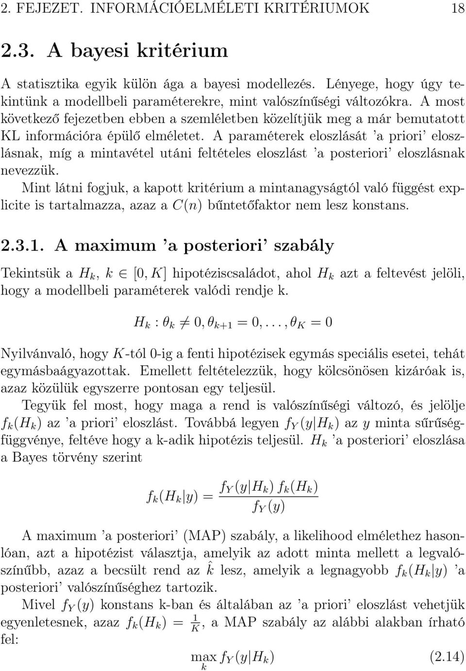 A paraméterek eloszlását a priori eloszlásnak, míg a mintavétel utáni feltételes eloszlást a posteriori eloszlásnak nevezzük.