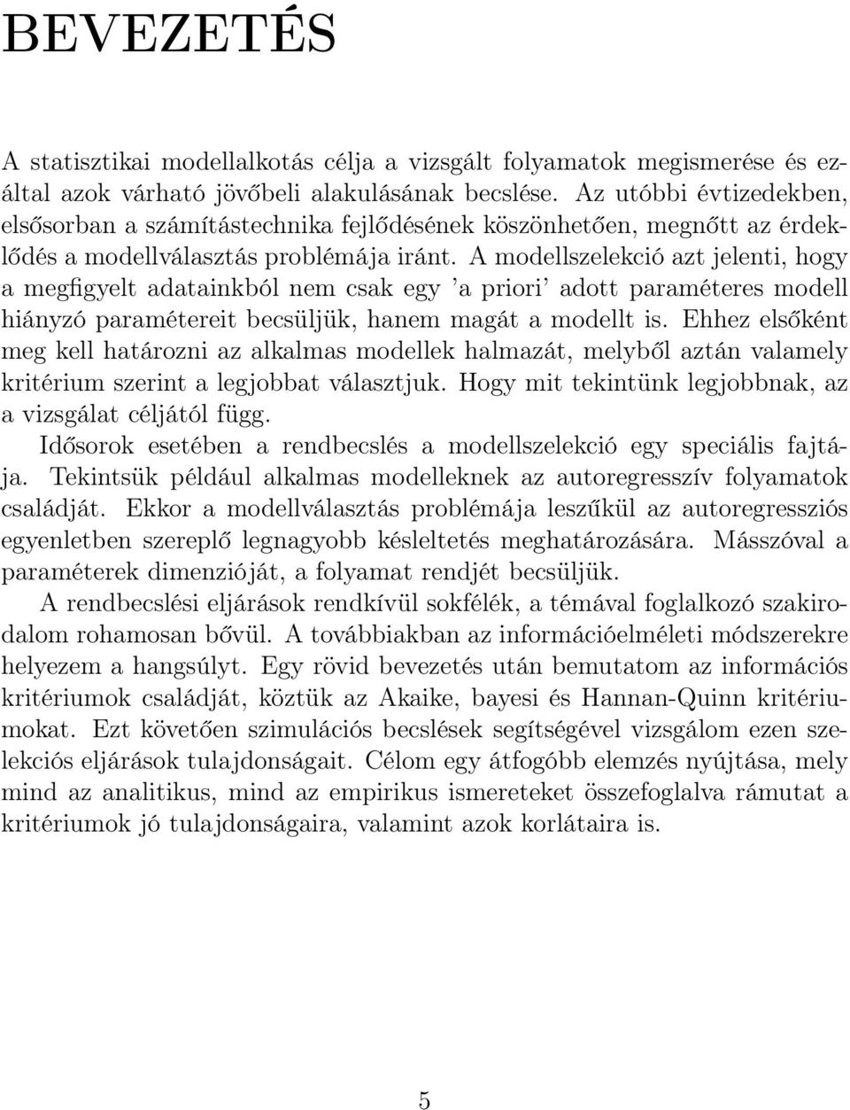 A modellszelekció azt jelenti, hogy a megfigyelt adatainkból nem csak egy a priori adott paraméteres modell hiányzó paramétereit becsüljük, hanem magát a modellt is.