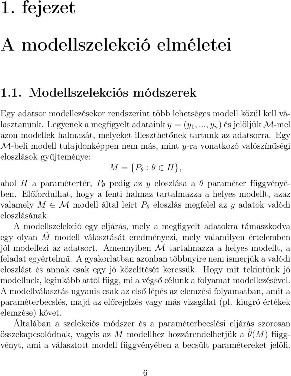 Egy M-beli modell tulajdonképpen nem más, mint y-ra vonatkozó valószínűségi eloszlások gyűjteménye: M = {P θ : θ H}, ahol H a paramétertér, P θ pedig az y eloszlása a θ paraméter függvényében.