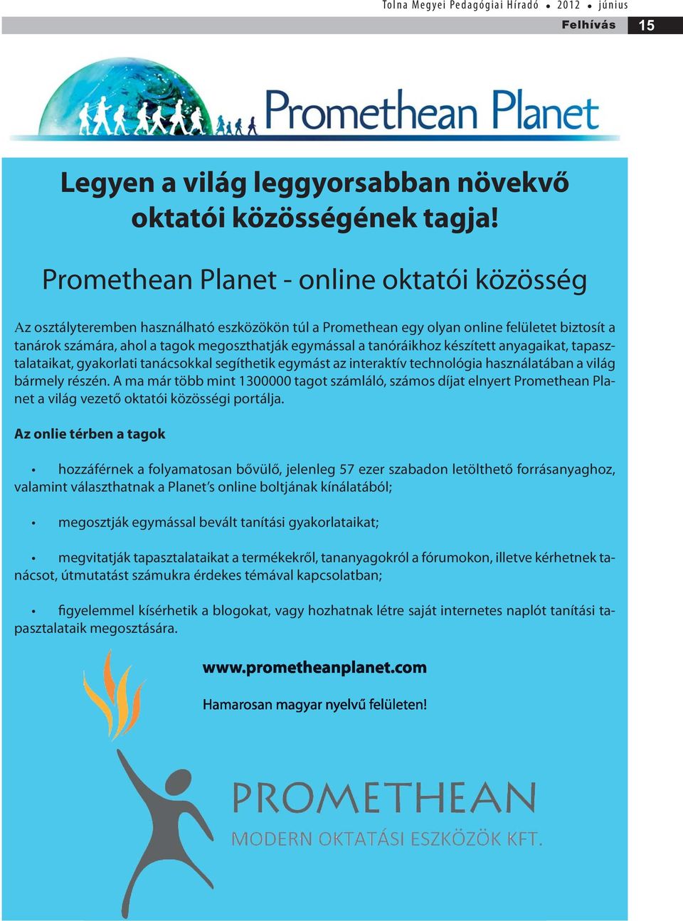 tanóráikhoz készített anyagaikat, tapasztalataikat, gyakorlati tanácsokkal segíthetik egymást az interaktív technológia használatában a világ bármely részén.