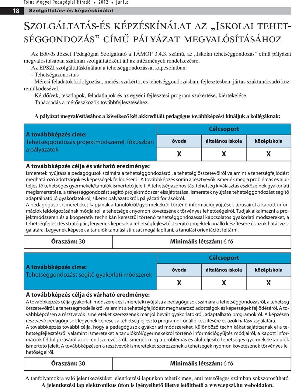 Az EPSZI szolgáltatáskínálata a tehetséggondozással kapcsolatban: - Tehetségazonosítás - Mérési feladatok kidolgozása, mérési szakértő, és tehetséggondozásban, fejlesztésben jártas szaktanácsadó