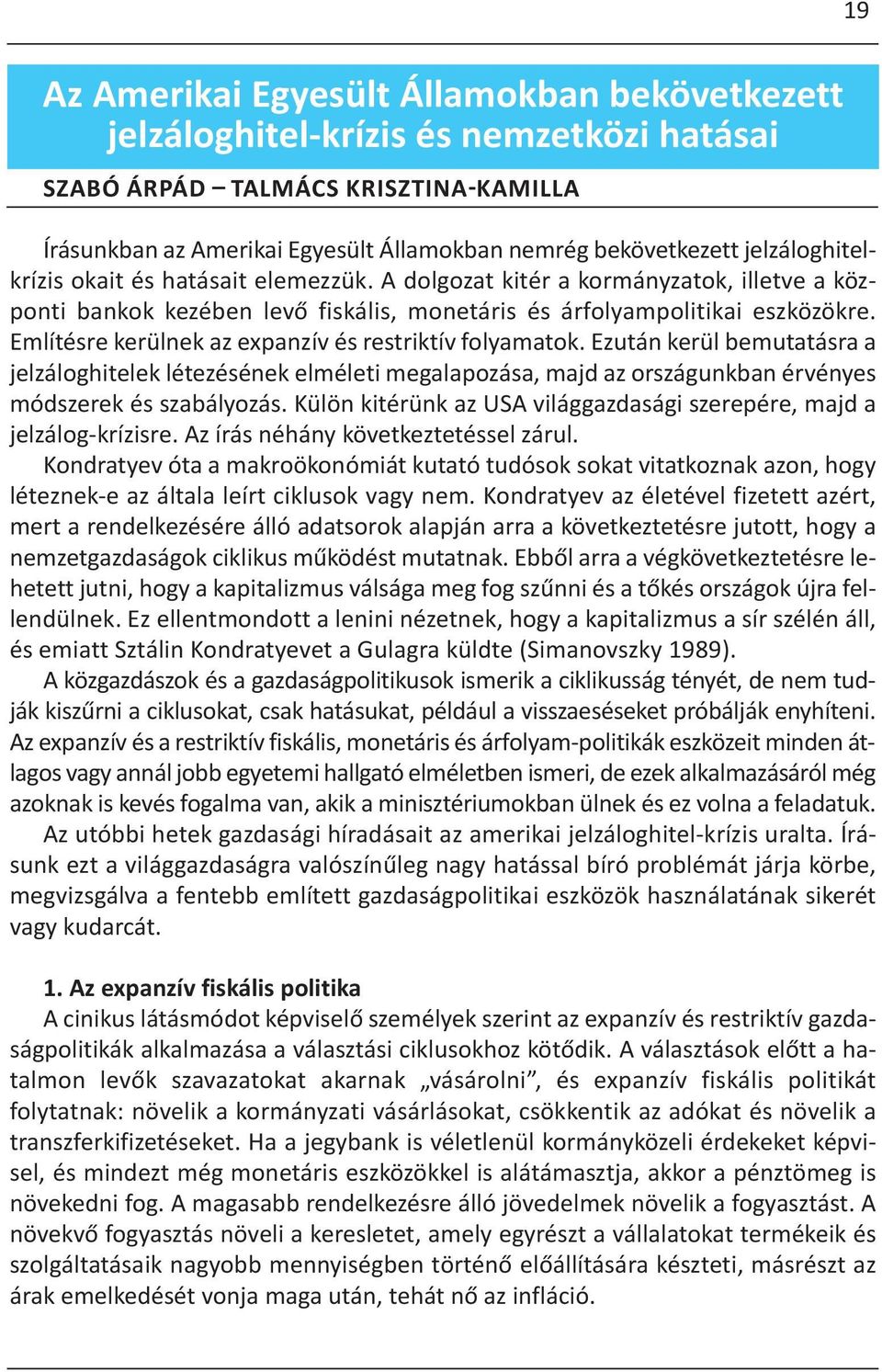 Említésre kerülnek az expanzív és restriktív folyamatok. Ezután kerül bemutatásra a jelzáloghitelek létezésének elméleti megalapozása, majd az országunkban érvényes módszerek és szabályozás.