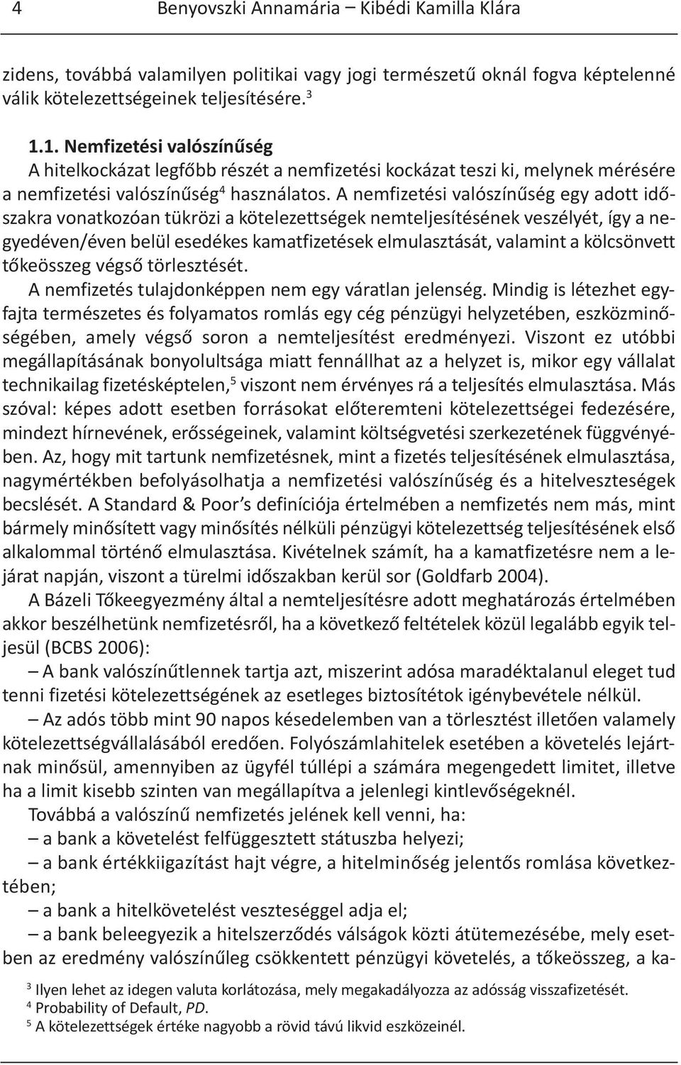 A nemfizetési valószínűség egy adott időszakra vonatkozóan tükrözi a kötelezettségek nemteljesítésének veszélyét, így a negyedéven/éven belül esedékes kamatfizetések elmulasztását, valamint a