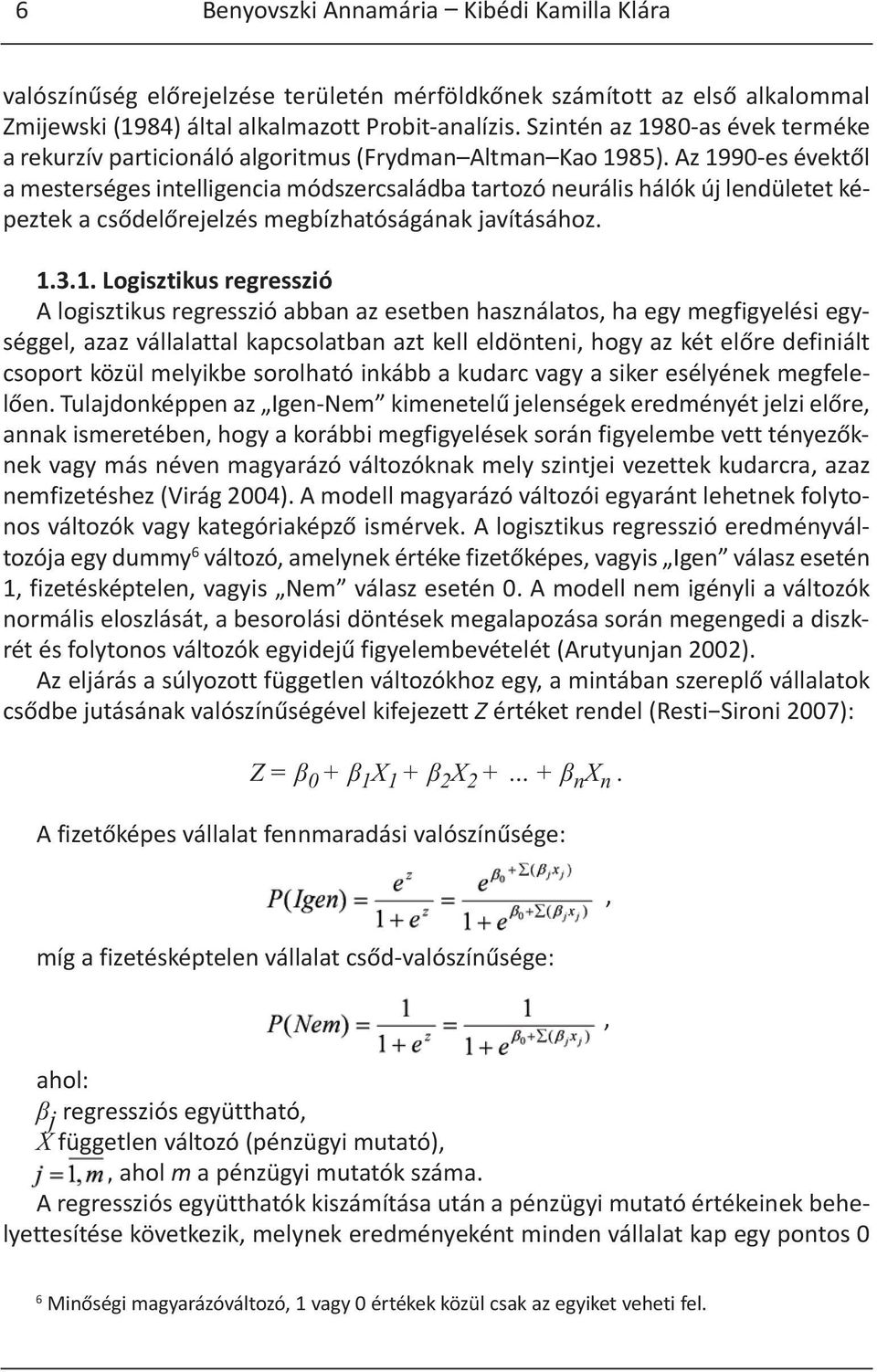 Az 1990-es évektől a mesterséges intelligencia módszercsaládba tartozó neurális hálók új lendületet képeztek a csődelőrejelzés megbízhatóságának javításához. 1.3.1. Logisztikus regresszió A