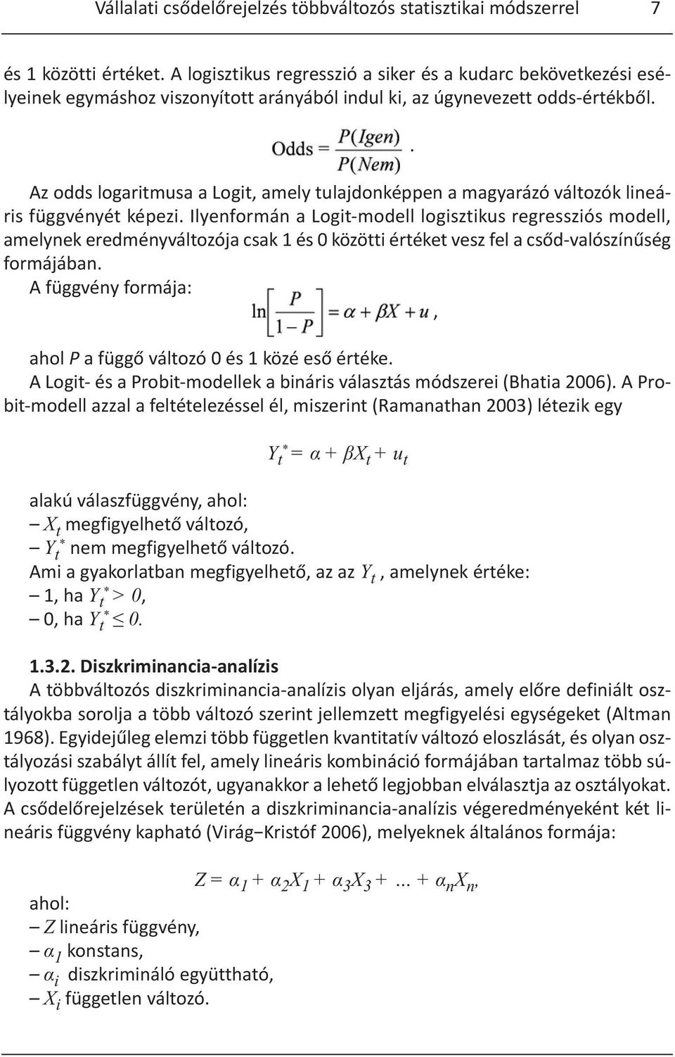 Az odds logaritmusa a Logit, amely tulajdonképpen a magyarázó változók lineáris függvényét képezi.