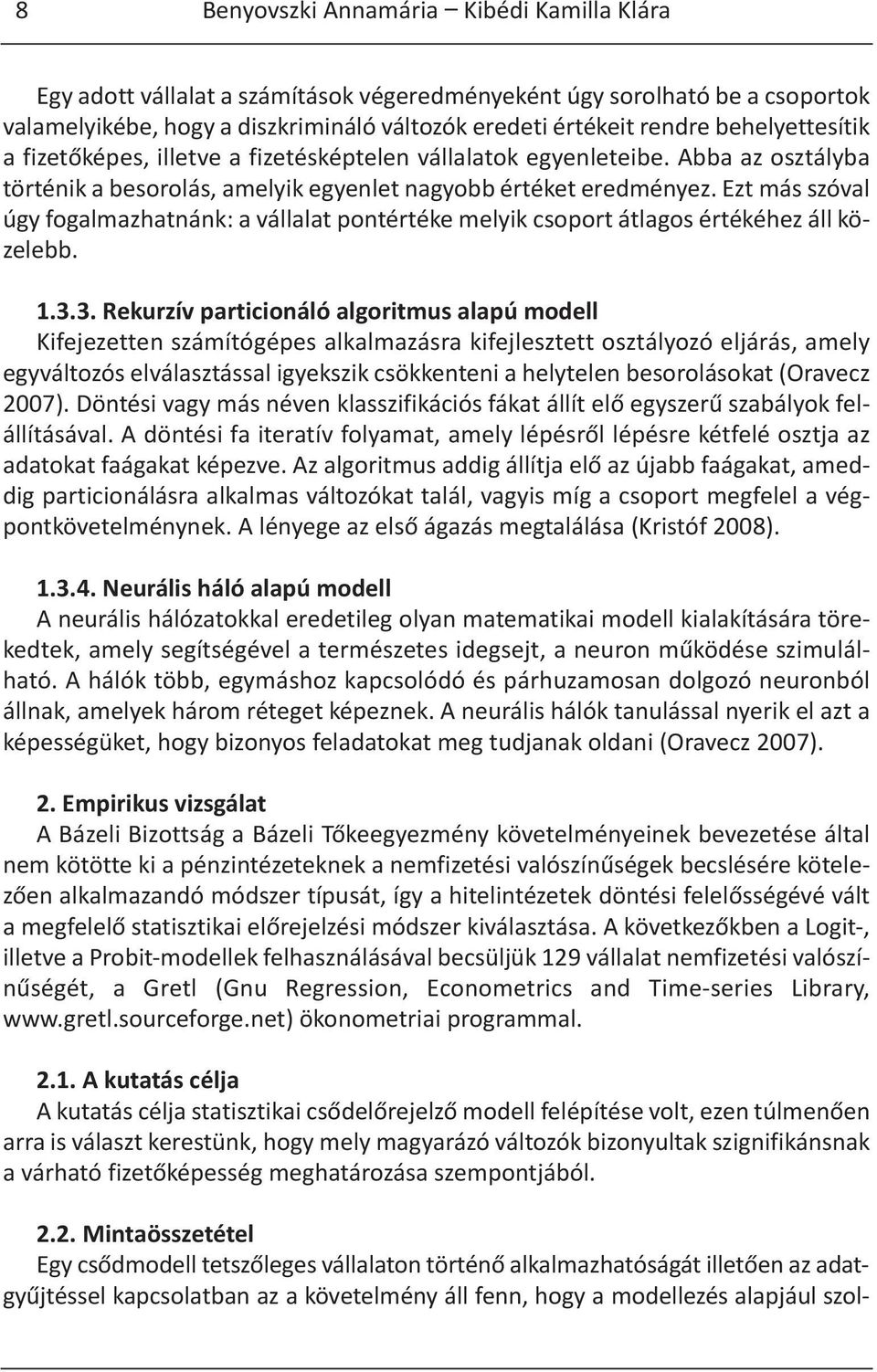 Ezt más szóval úgy fogalmazhatnánk: a vállalat pontértéke melyik csoport átlagos értékéhez áll közelebb. 1.3.