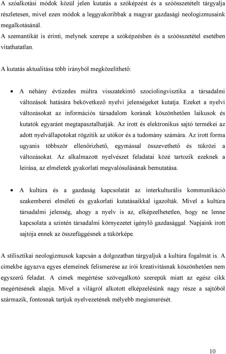 A kutatás aktualitása több irányból megközelíthető: A néhány évtizedes múltra visszatekintő szociolingvisztika a társadalmi változások hatására bekövetkező nyelvi jelenségeket kutatja.