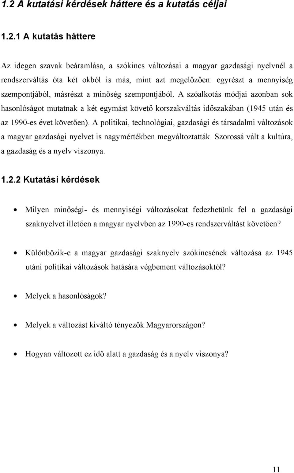 A szóalkotás módjai azonban sok hasonlóságot mutatnak a két egymást követő korszakváltás időszakában (1945 után és az 1990-es évet követően).