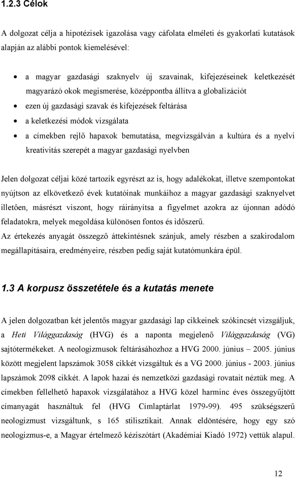 megvizsgálván a kultúra és a nyelvi kreativitás szerepét a magyar gazdasági nyelvben Jelen dolgozat céljai közé tartozik egyrészt az is, hogy adalékokat, illetve szempontokat nyújtson az elkövetkező