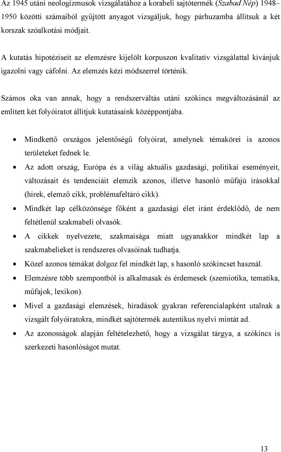 Számos oka van annak, hogy a rendszerváltás utáni szókincs megváltozásánál az említett két folyóiratot állítjuk kutatásaink középpontjába.