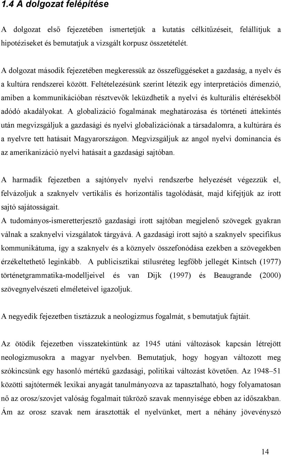 Feltételezésünk szerint létezik egy interpretációs dimenzió, amiben a kommunikációban résztvevők leküzdhetik a nyelvi és kulturális eltérésekből adódó akadályokat.