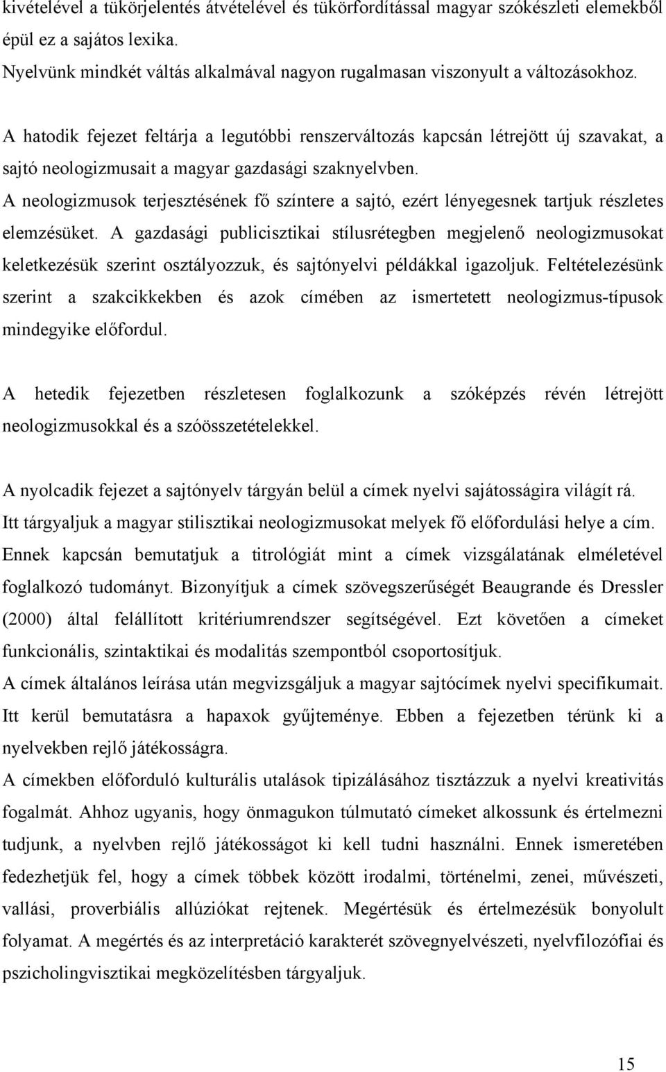 A neologizmusok terjesztésének fő színtere a sajtó, ezért lényegesnek tartjuk részletes elemzésüket.