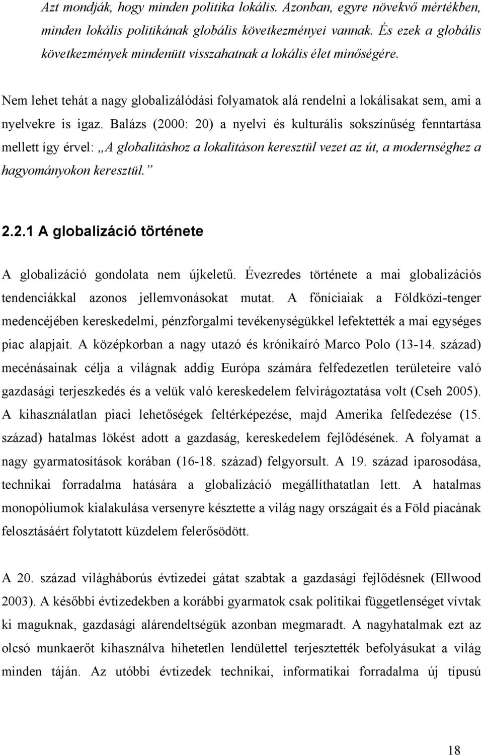 Balázs (2000: 20) a nyelvi és kulturális sokszínűség fenntartása mellett így érvel: A globalitáshoz a lokalitáson keresztül vezet az út, a modernséghez a hagyományokon keresztül. 2.2.1 A globalizáció története A globalizáció gondolata nem újkeletű.