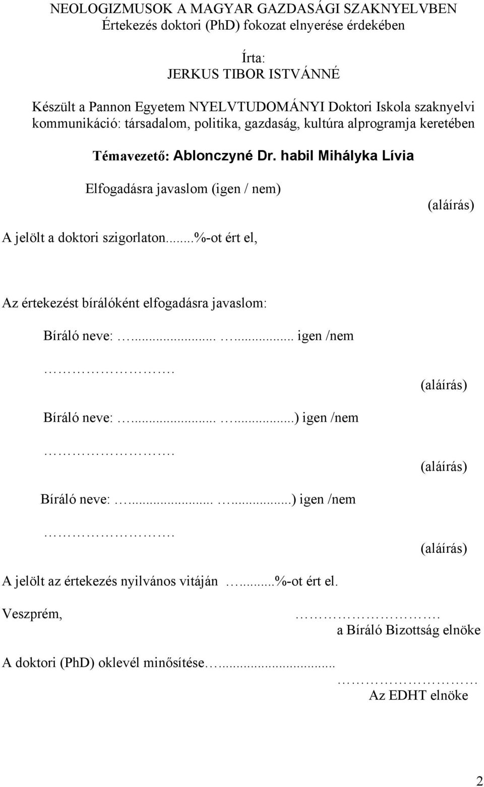 habil Mihályka Lívia Elfogadásra javaslom (igen / nem) (aláírás) A jelölt a doktori szigorlaton...%-ot ért el, Az értekezést bírálóként elfogadásra javaslom: Bíráló neve:.