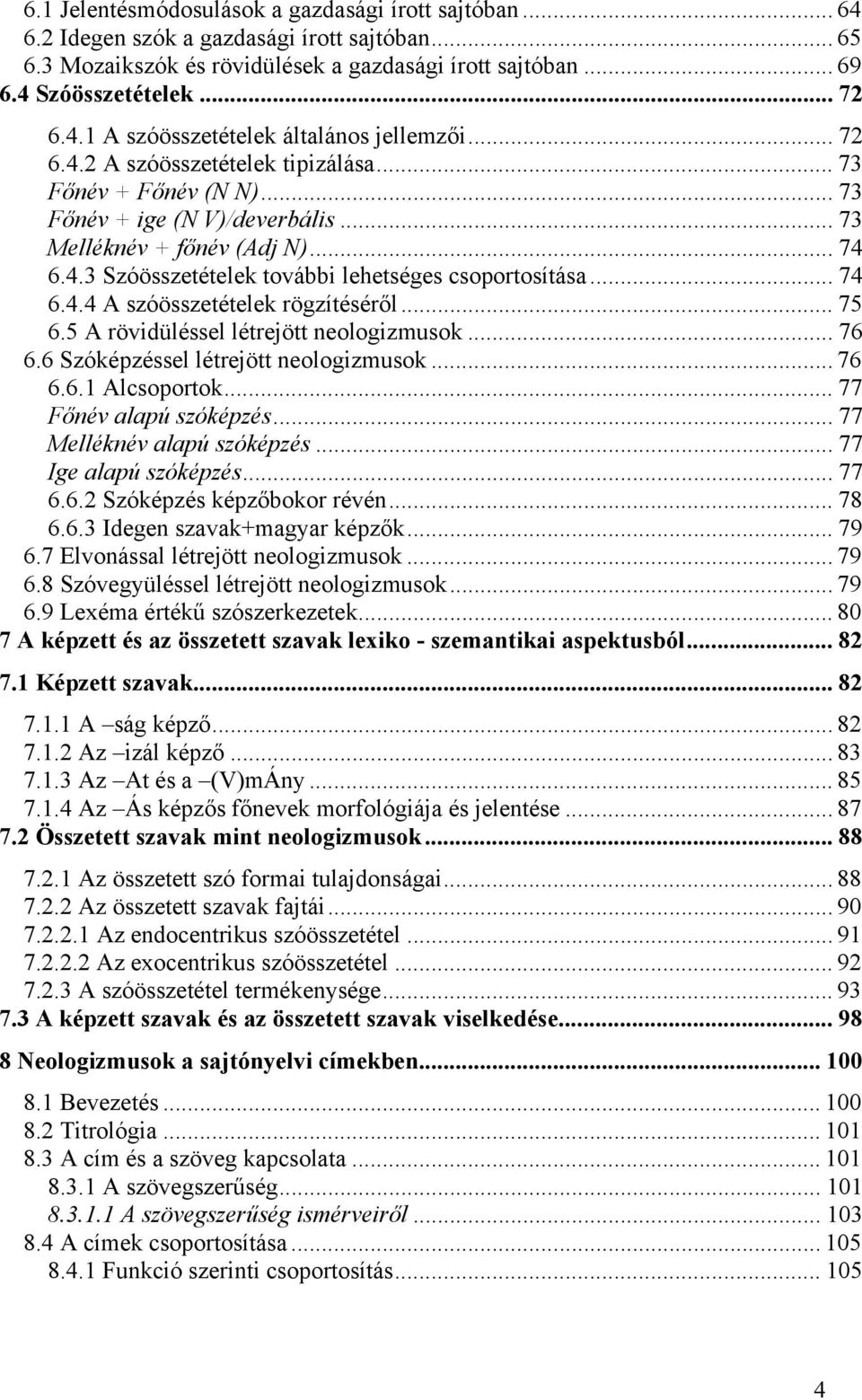 .. 75 6.5 A rövidüléssel létrejött neologizmusok... 76 6.6 Szóképzéssel létrejött neologizmusok... 76 6.6.1 Alcsoportok... 77 Főnév alapú szóképzés... 77 Melléknév alapú szóképzés.