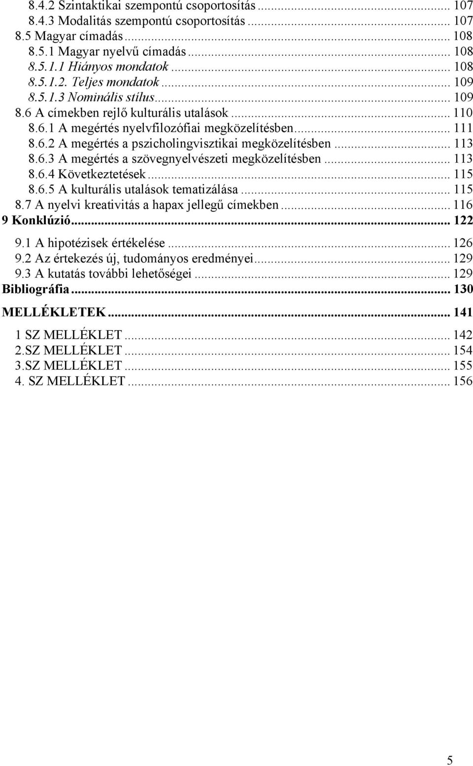 .. 113 8.6.3 A megértés a szövegnyelvészeti megközelítésben... 113 8.6.4 Következtetések... 115 8.6.5 A kulturális utalások tematizálása... 115 8.7 A nyelvi kreativitás a hapax jellegű címekben.