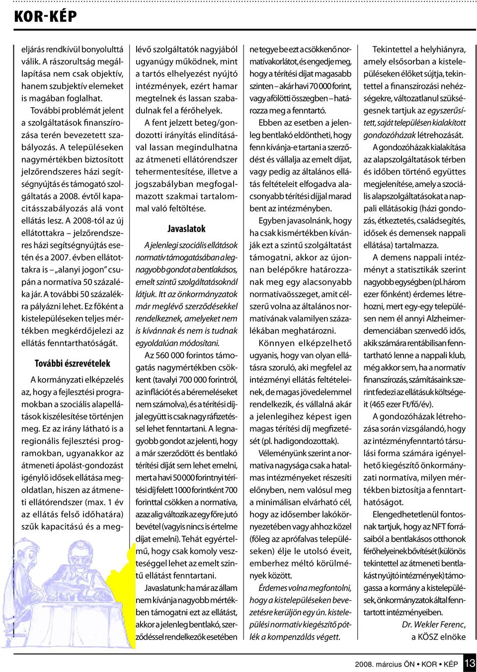 évtől kapacitásszabályozás alá vont ellátás lesz. A 2008-tól az új ellátottakra jelzőrendszeres házi segítségnyújtás esetén és a 2007.