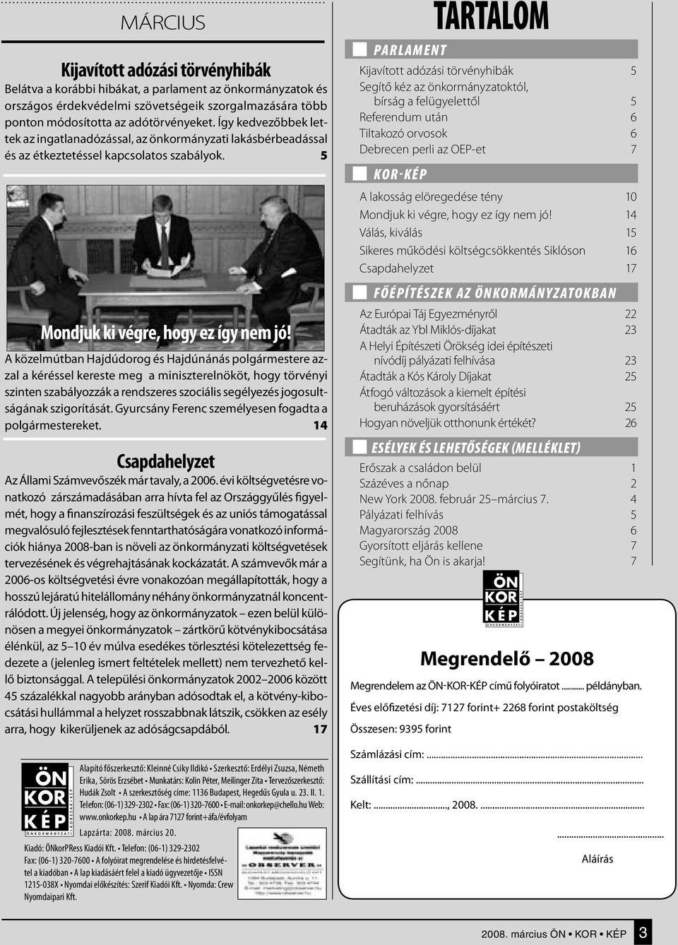 5 TARTALOM PARL AMENT Kijavított adózási törvényhibák 5 Segítő kéz az önkormányzatoktól, bírság a felügyelettől 5 Referendum után 6 Tiltakozó orvosok 6 Debrecen perli az OEP-et 7 KOR-KÉP A lakosság