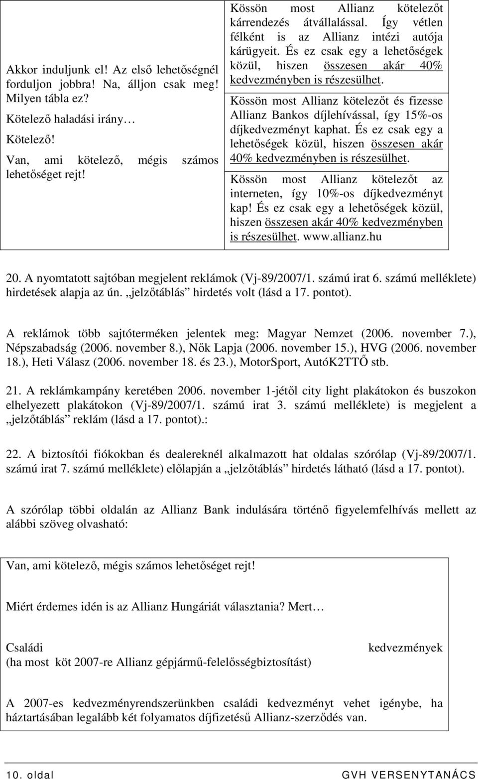 Kössön most Allianz kötelezıt és fizesse Allianz Bankos díjlehívással, így 15%-os díjkedvezményt kaphat. És ez csak egy a lehetıségek közül, hiszen összesen akár 40% kedvezményben is részesülhet.