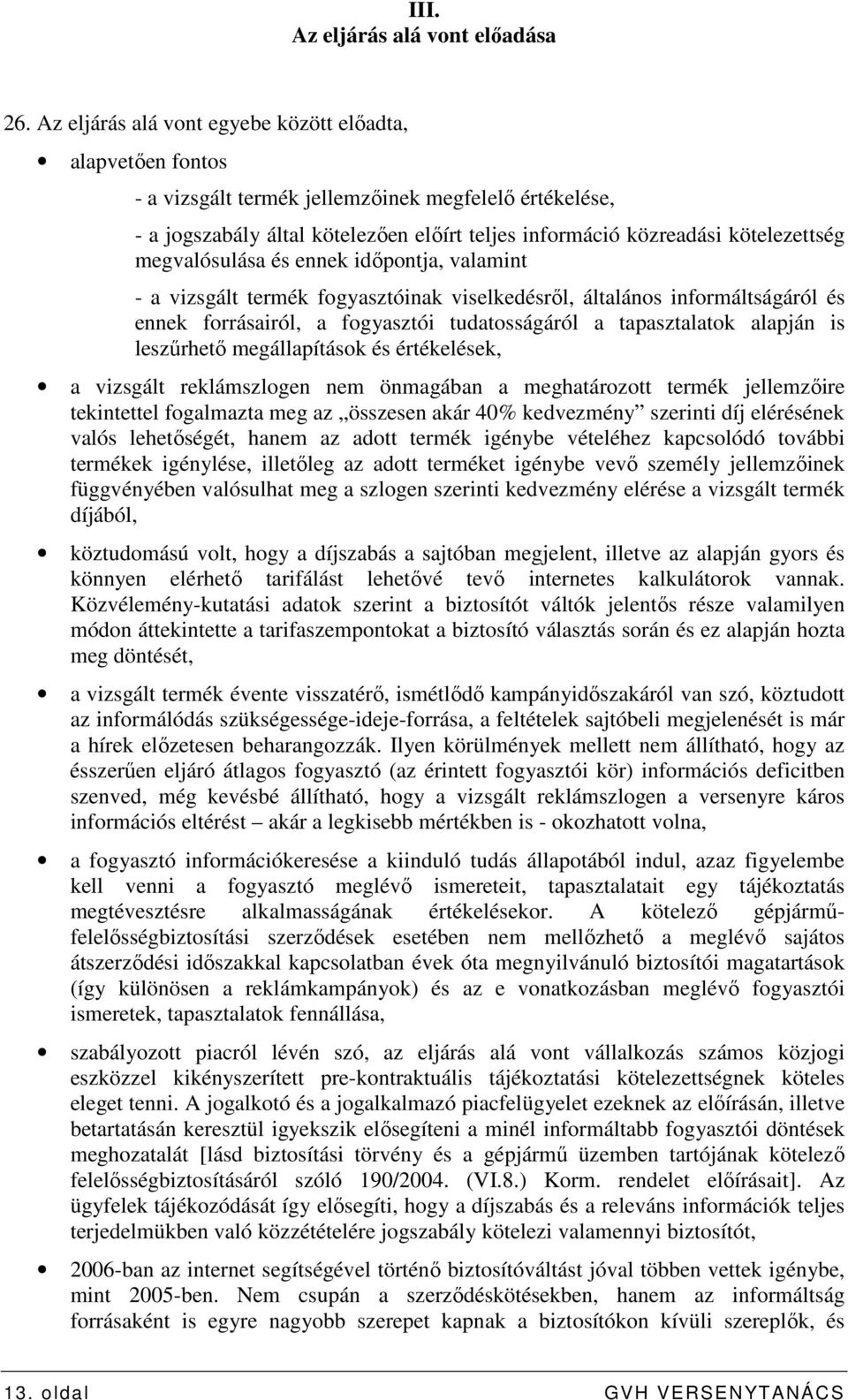 megvalósulása és ennek idıpontja, valamint - a vizsgált termék fogyasztóinak viselkedésrıl, általános informáltságáról és ennek forrásairól, a fogyasztói tudatosságáról a tapasztalatok alapján is