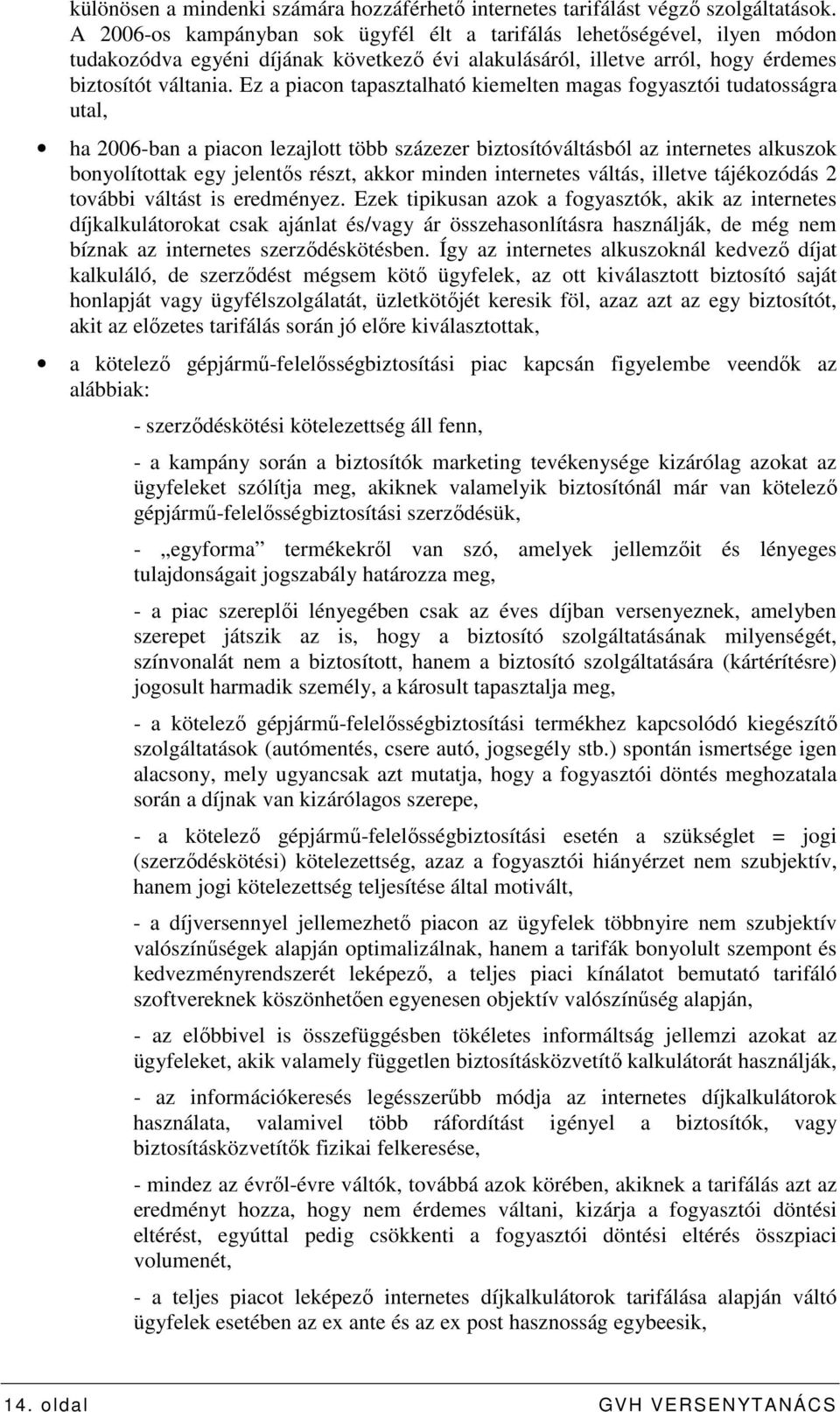 Ez a piacon tapasztalható kiemelten magas fogyasztói tudatosságra utal, ha 2006-ban a piacon lezajlott több százezer biztosítóváltásból az internetes alkuszok bonyolítottak egy jelentıs részt, akkor